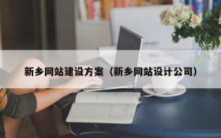 广州新乡网站建设方案（新乡网站设计公司）