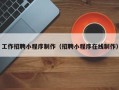 广州工作招聘小程序制作（招聘小程序在线制作）