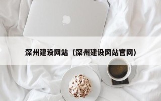 广州深州建设网站（深州建设网站官网）
