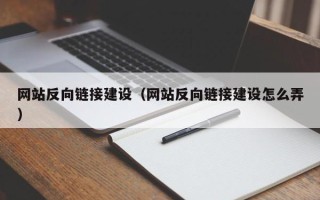 广州网站反向链接建设（网站反向链接建设怎么弄）